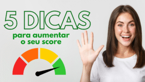 5 Dicas para Aumentar seu Score de Crédito